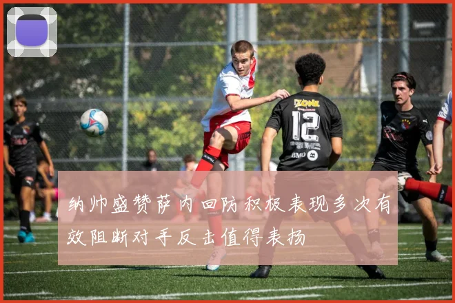 纳帅盛赞萨内回防积极表现多次有效阻断对手反击值得表扬