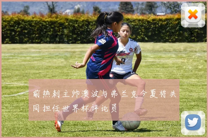 前热刺主帅澳波与弗兰克今夏将共同担任世界杯评论员