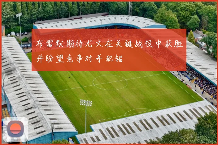 布雷默期待尤文在关键战役中获胜并盼望竞争对手犯错